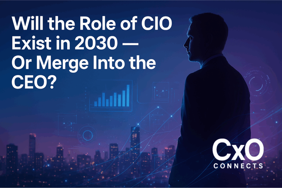 Will the Role of CIO Exist in 2030 — Or Will It Merge Into the CEO?